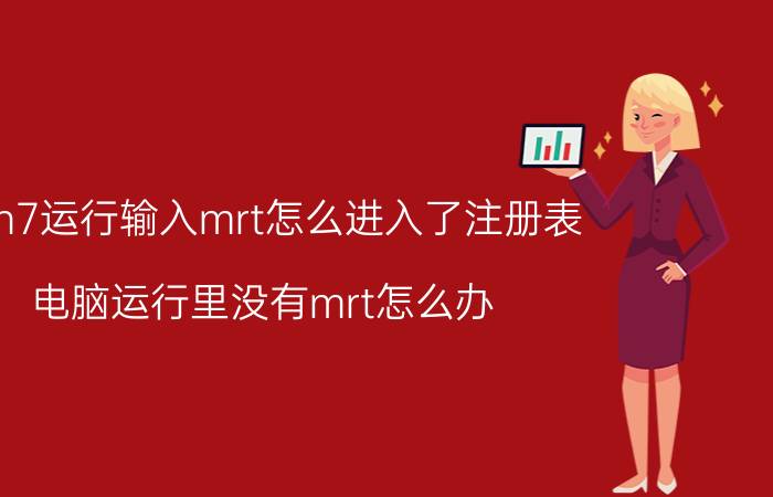 win7运行输入mrt怎么进入了注册表 电脑运行里没有mrt怎么办？